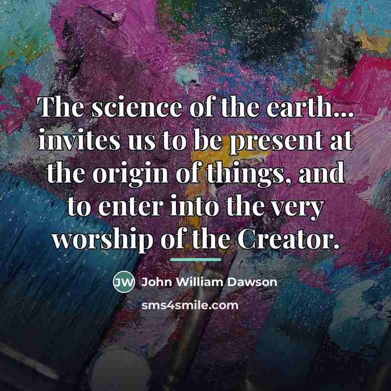 “The science of the earth... invites us to be present…” quote by John William Dawson