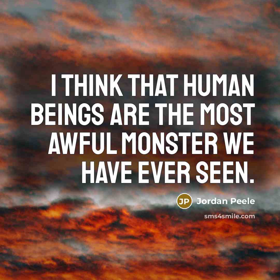 “I think that human beings are the most awful monster…” quote by Jordan Peele