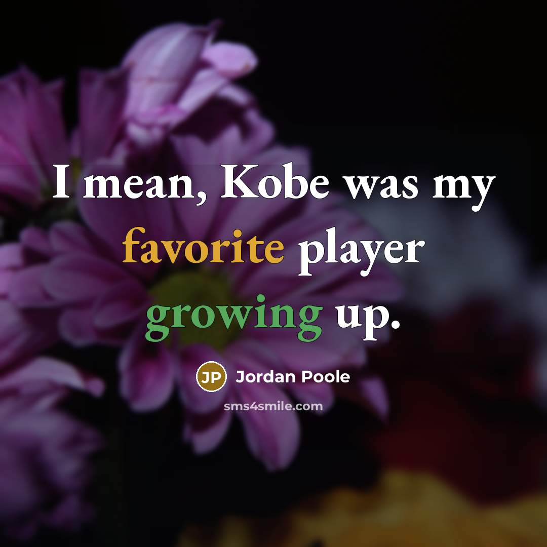 “I mean, Kobe was my favorite player growing up.” quote by Jordan Poole
