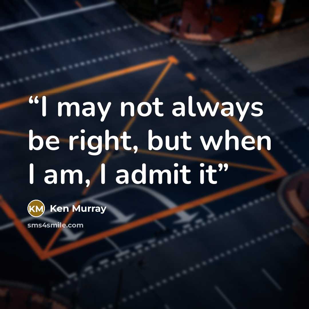 “I may not always be right, but when I am, I admit it” quote by Ken Murray