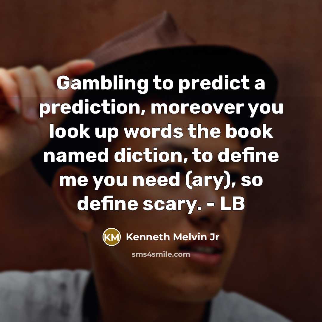 “Gambling to predict a prediction, moreover you look up words…” quote by Kenneth Melvin Jr