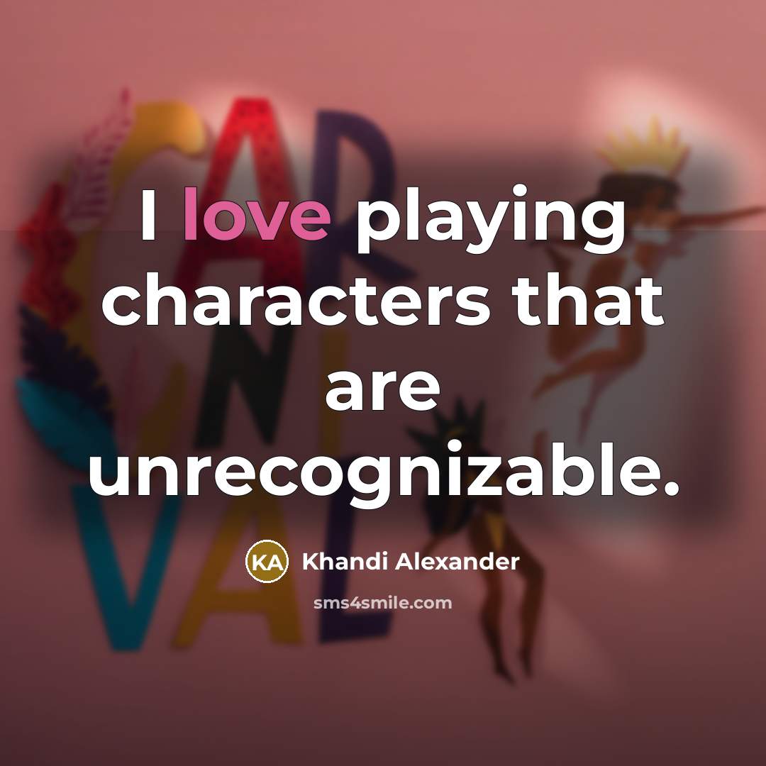 “I love playing characters that are unrecognizable.” quote by Khandi Alexander