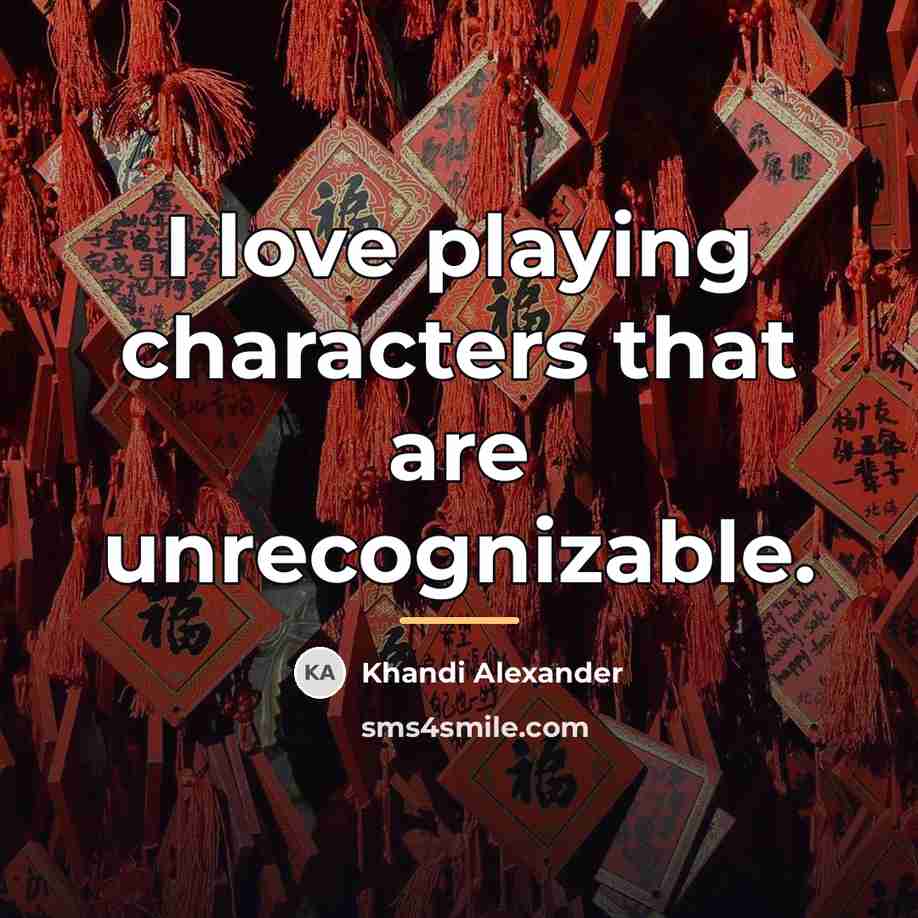 “I love playing characters that are unrecognizable.…” quote by Khandi Alexander