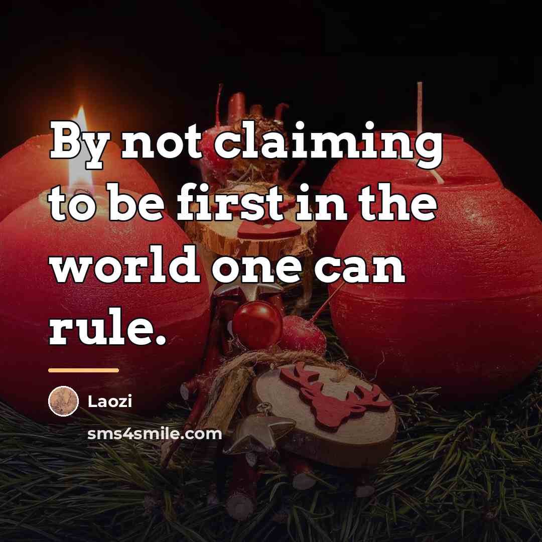 “By not claiming to be first in the world one…” quote by Laozi