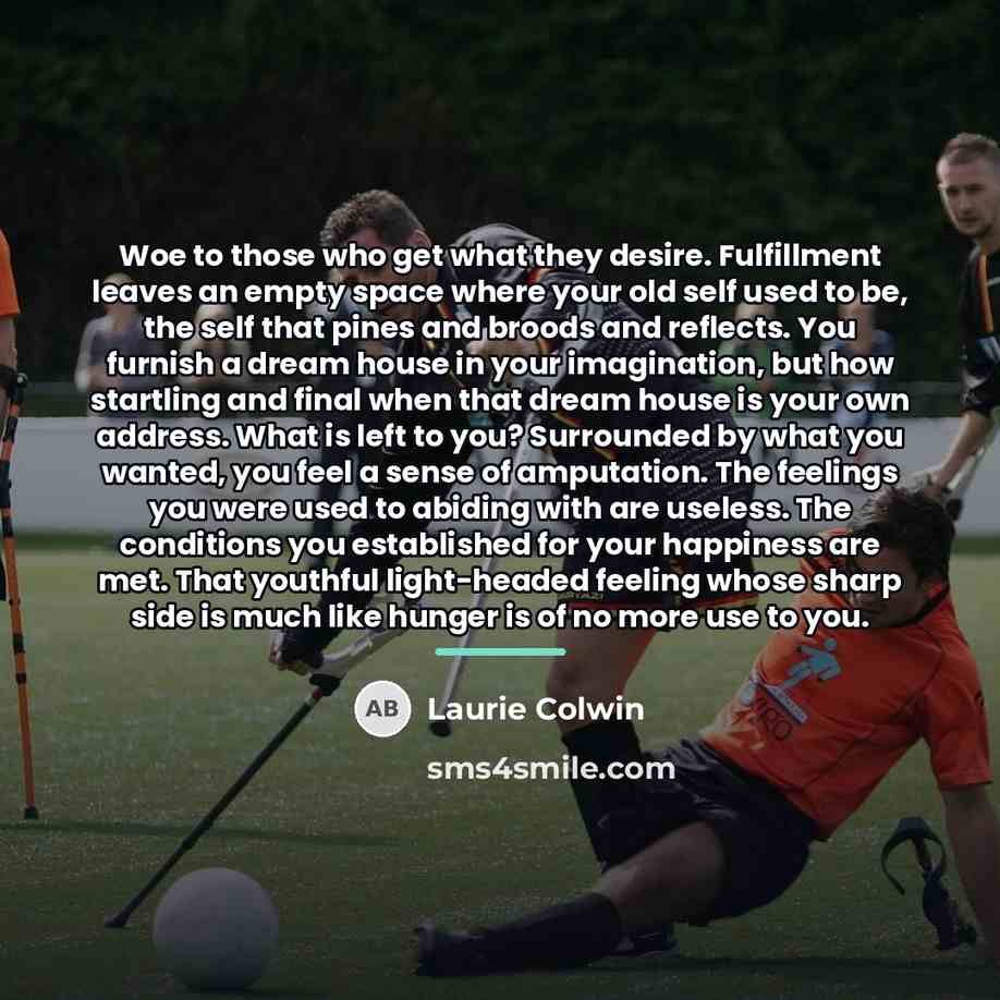 “Woe to those who get what they desire. Fulfillment leaves…” quote by Laurie Colwin