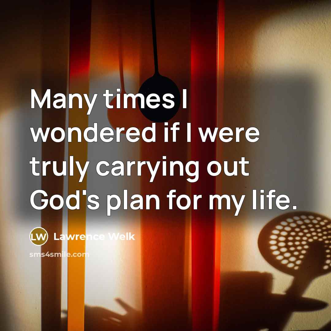 “Many times I wondered if I were truly carrying out…” quote by Lawrence Welk