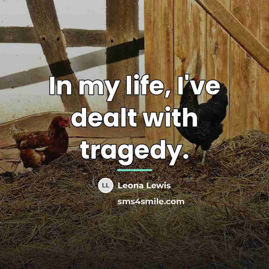 “In my life, I've dealt with tragedy.…” quote by Leona Lewis