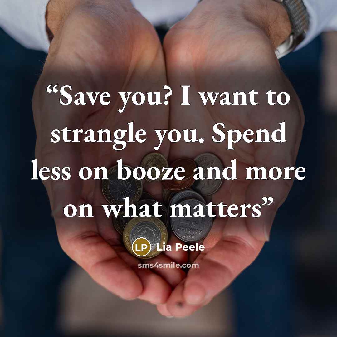 “Save you? I want to strangle you. Spend less on booze and more on what matters” quote by Lia Peele