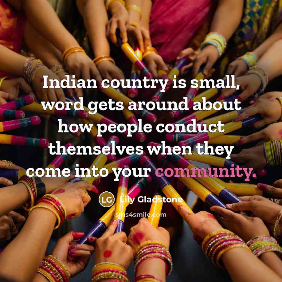 “Indian country is small, word gets around about how people…” quote by Lily Gladstone