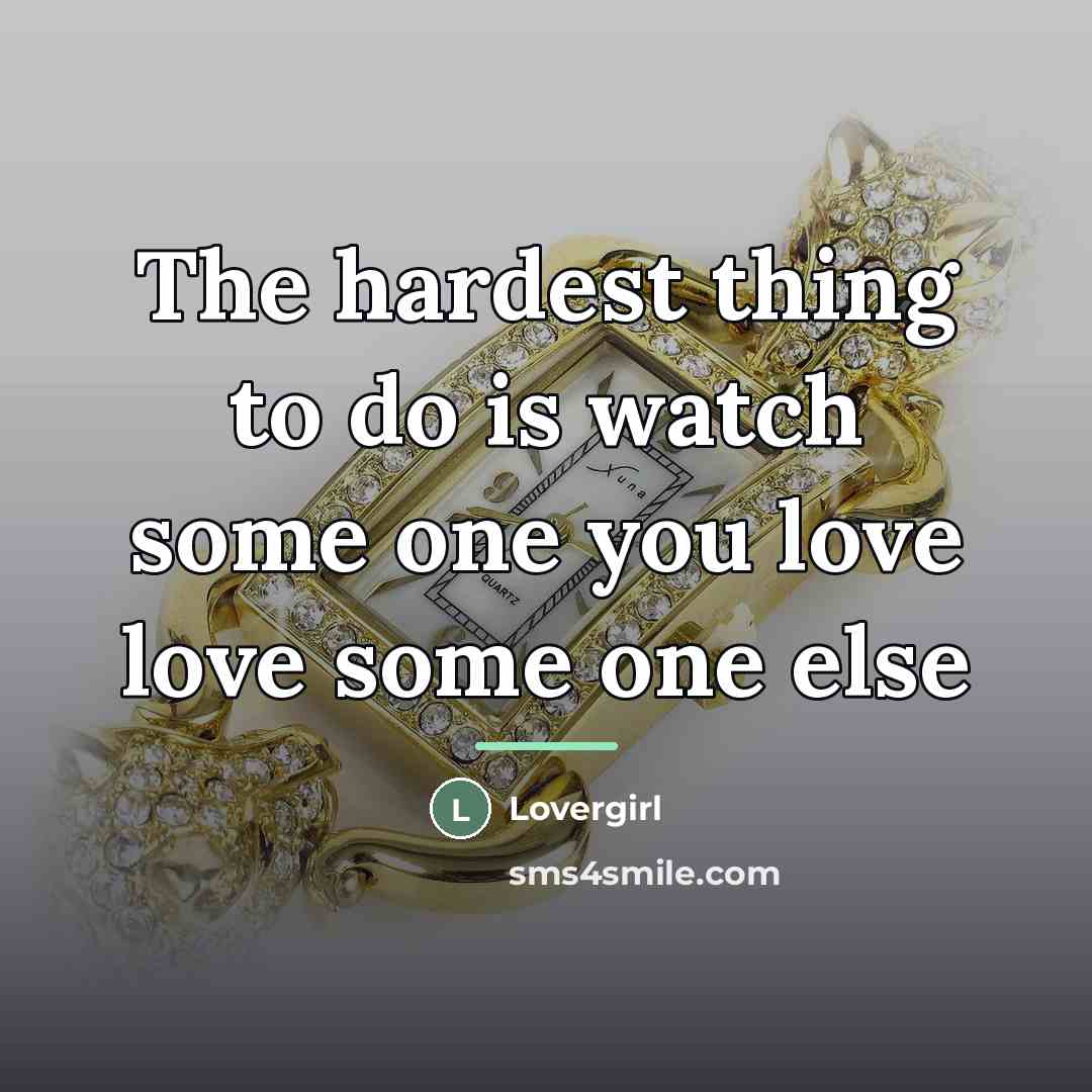 “The hardest thing to do is watch some one you…” quote by Lovergirl