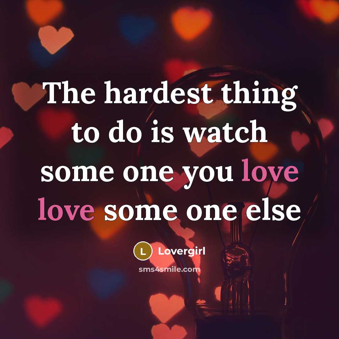 “The hardest thing to do is watch some one you love love some one else” quote by Lovergirl
