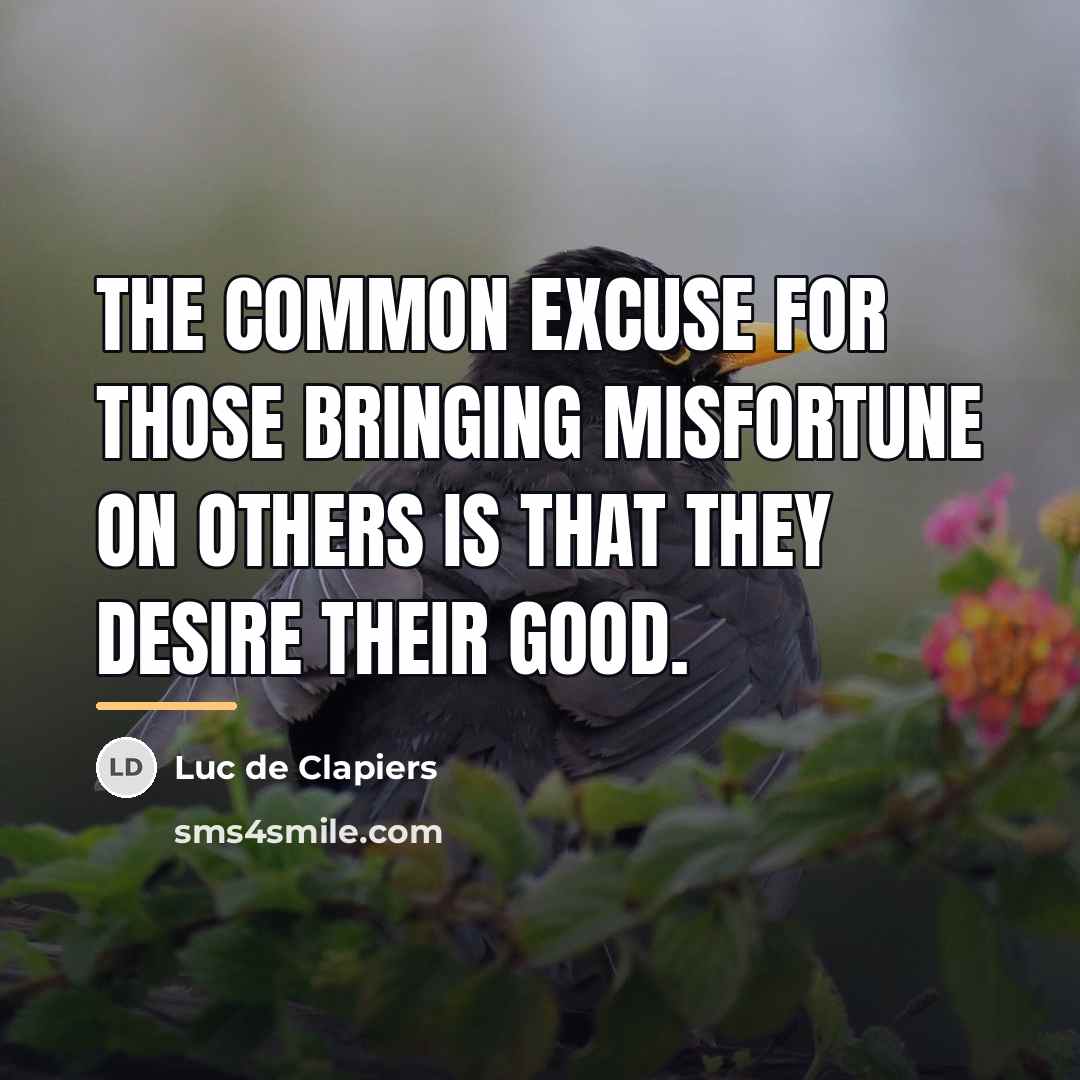 “The common excuse for those bringing misfortune on others is…” quote by Luc de Clapiers