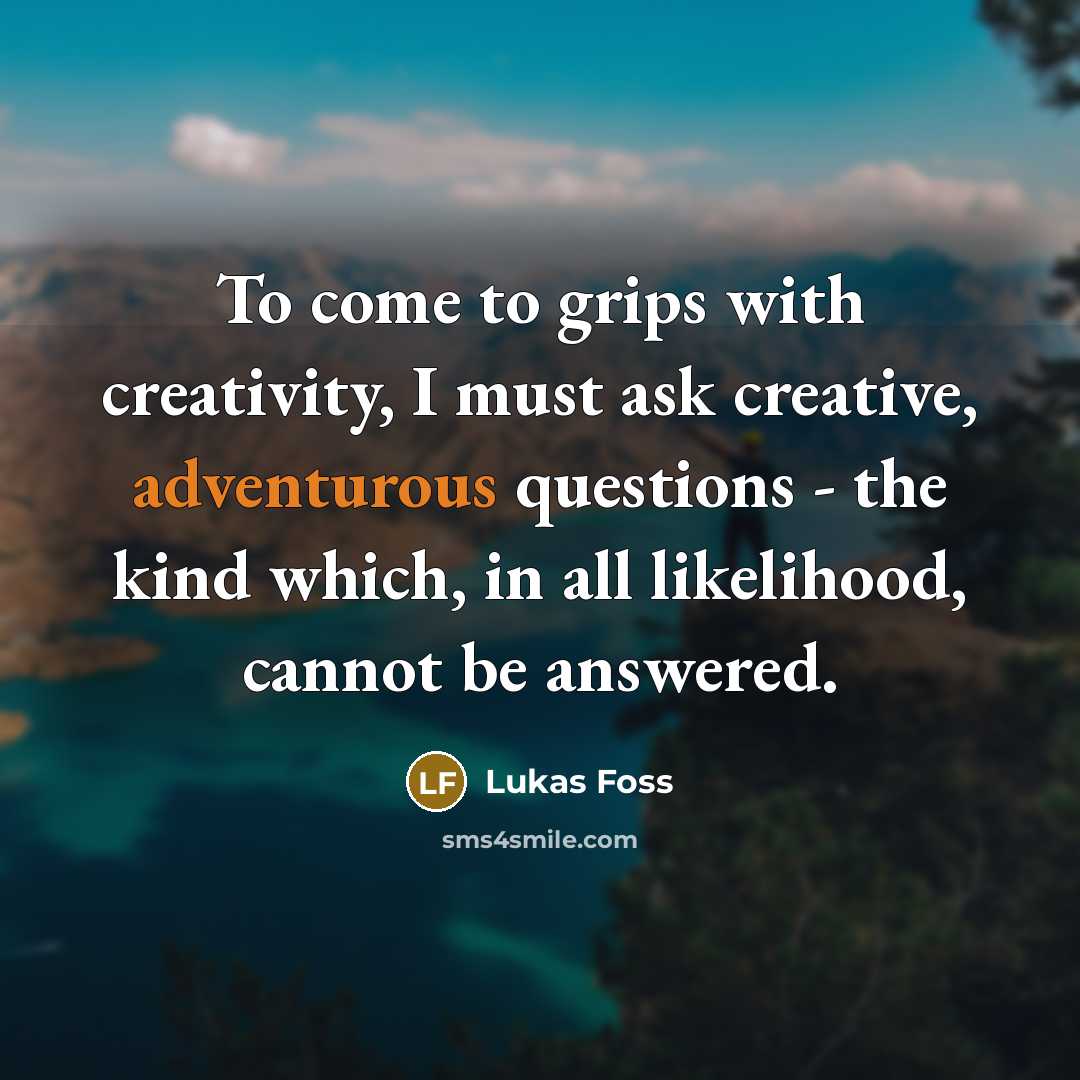 “To come to grips with creativity, I must ask creative,…” quote by Lukas Foss