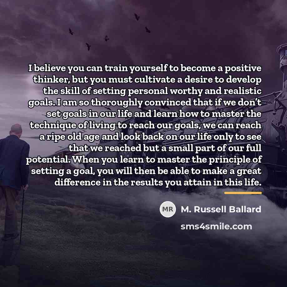 “I believe you can train yourself to become a positive…” quote by M. Russell Ballard