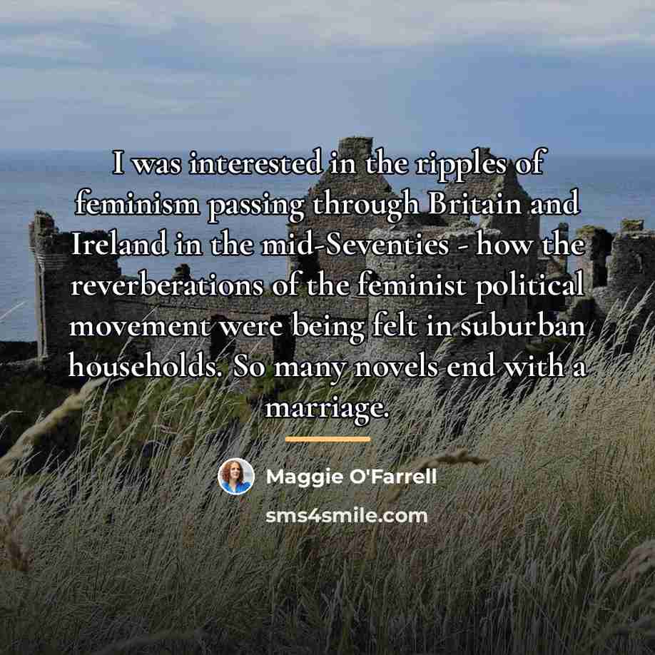“I was interested in the ripples of feminism passing through…” quote by Maggie O'Farrell