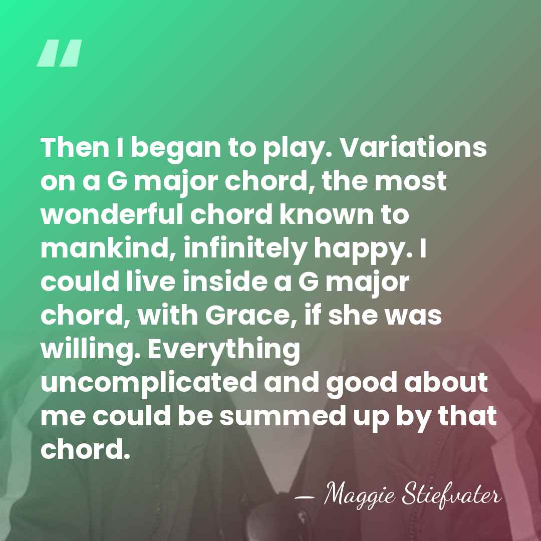 Then I began to play. Variations on a G major chord, the&hellip; - Maggie Stiefvater