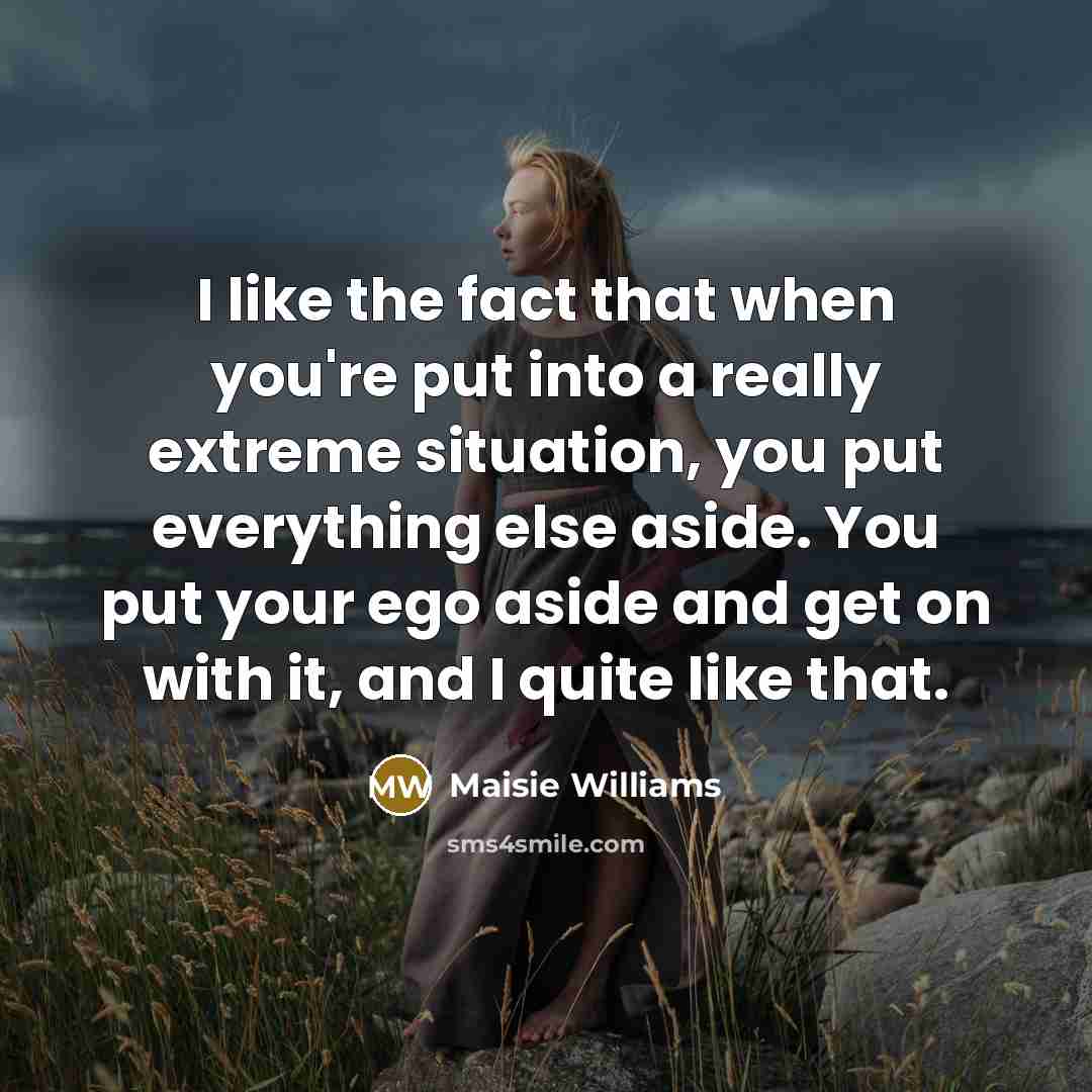 “I like the fact that when you're put into a…” quote by Maisie Williams