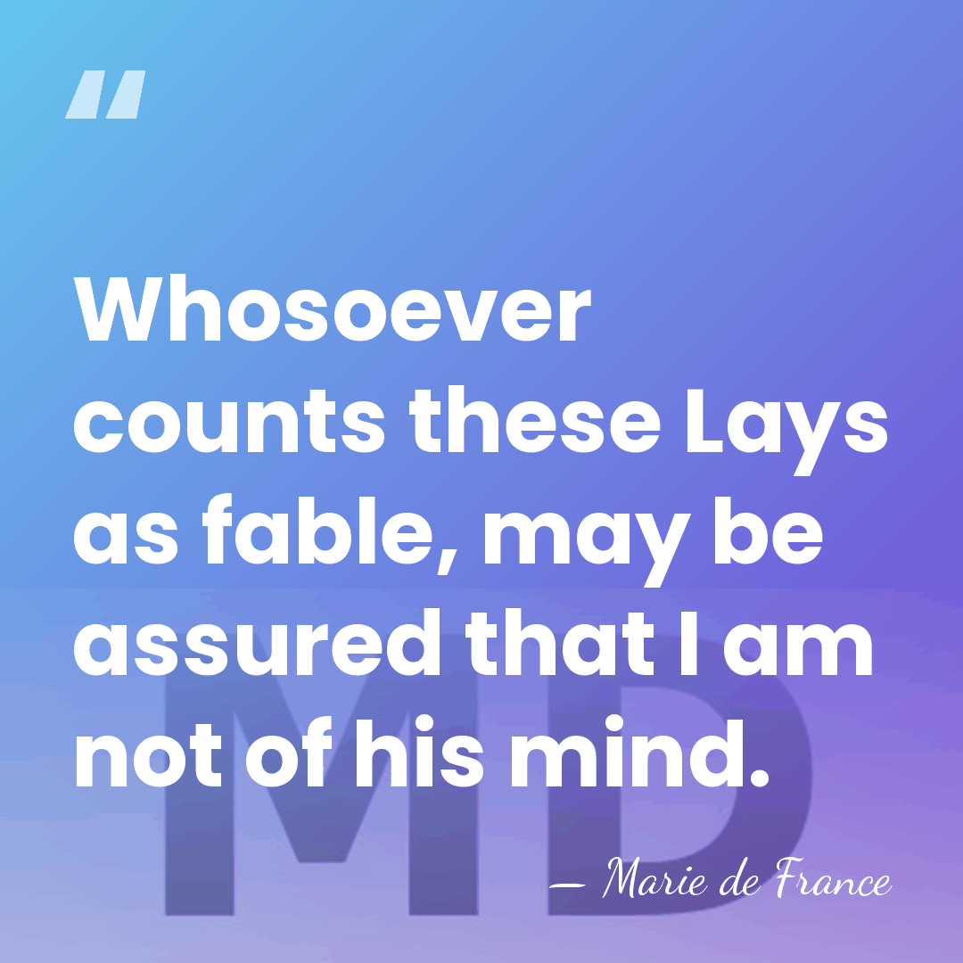 Whosoever counts these Lays as fable, may be assured that I am&hellip; - Marie de France