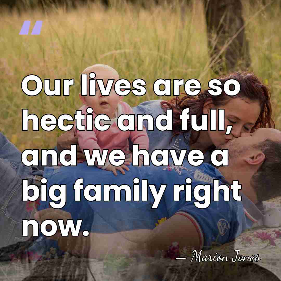 Our lives are so hectic and full, and we have a big&hellip; - Marion Jones
