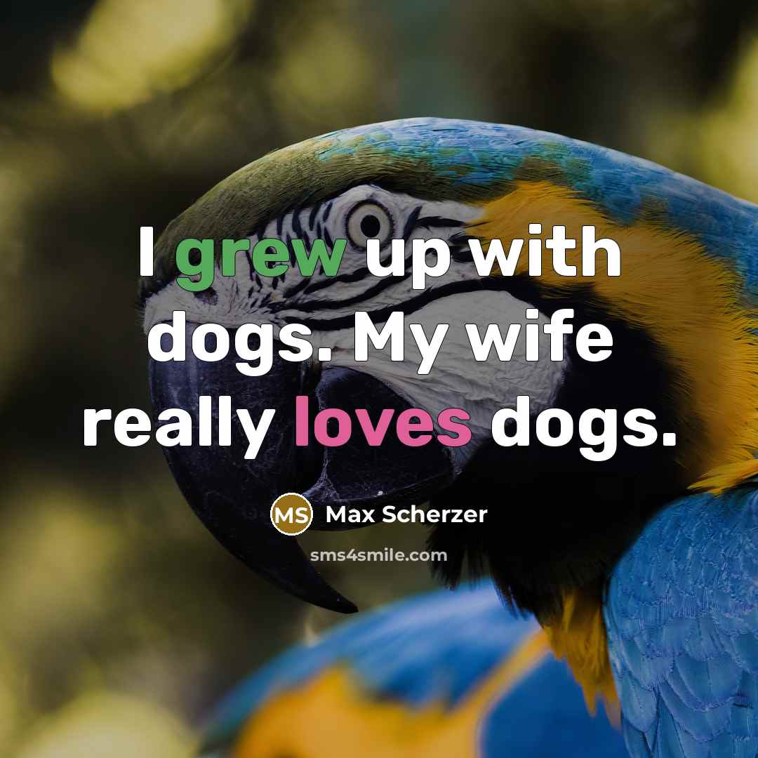 “I grew up with dogs. My wife really loves dogs.” quote by Max Scherzer