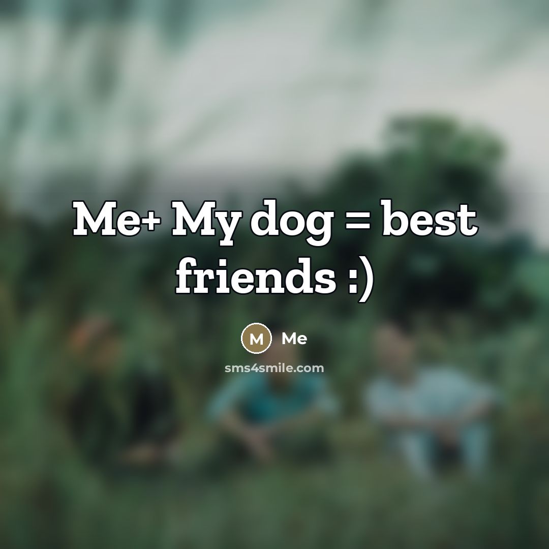 “Me+ My dog = best friends :)…” quote by Me