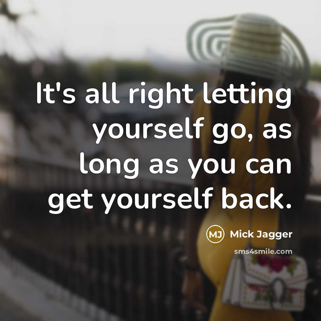 “It's all right letting yourself go, as long as you can get yourself back.” quote by Mick Jagger