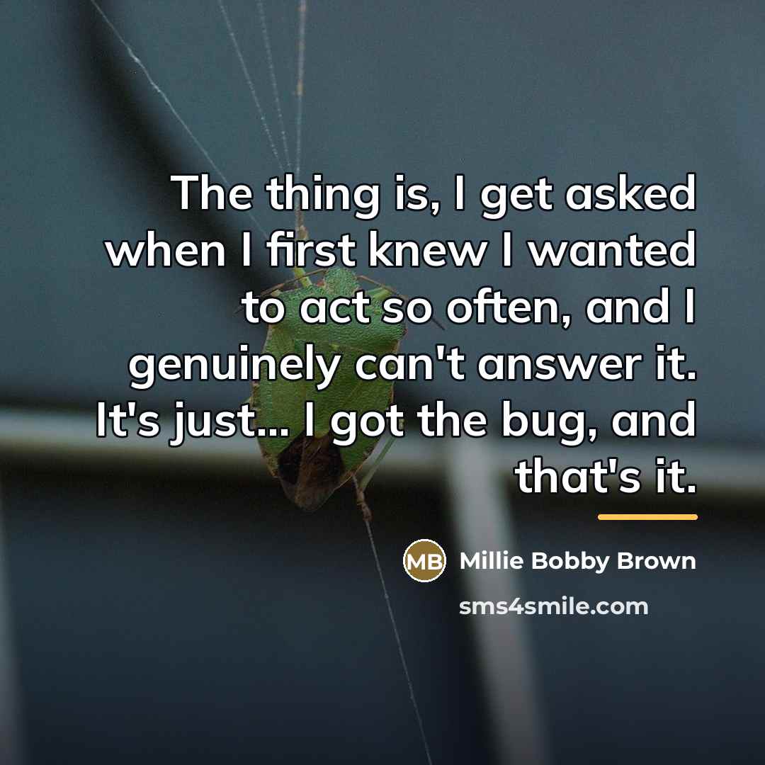 “The thing is, I get asked when I first knew…” quote by Millie Bobby Brown
