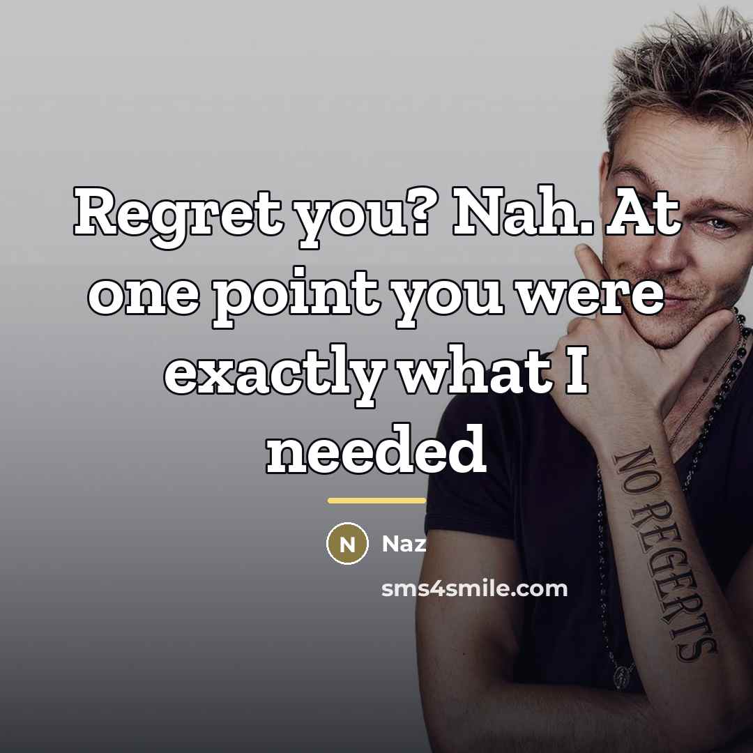“Regret you? Nah. At one point you were exactly what…” quote by Naz