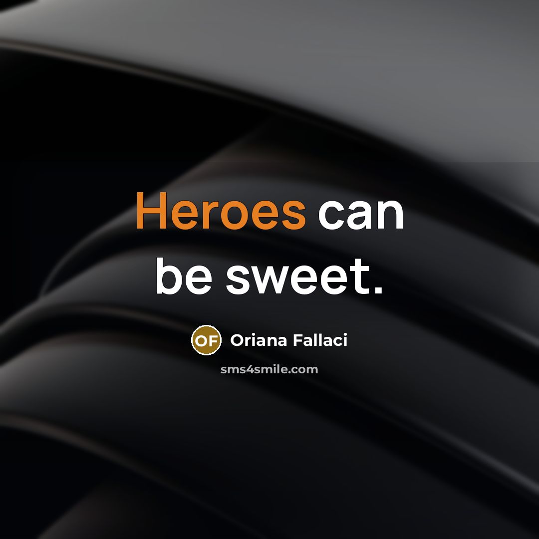 “Heroes can be sweet.” quote by Oriana Fallaci