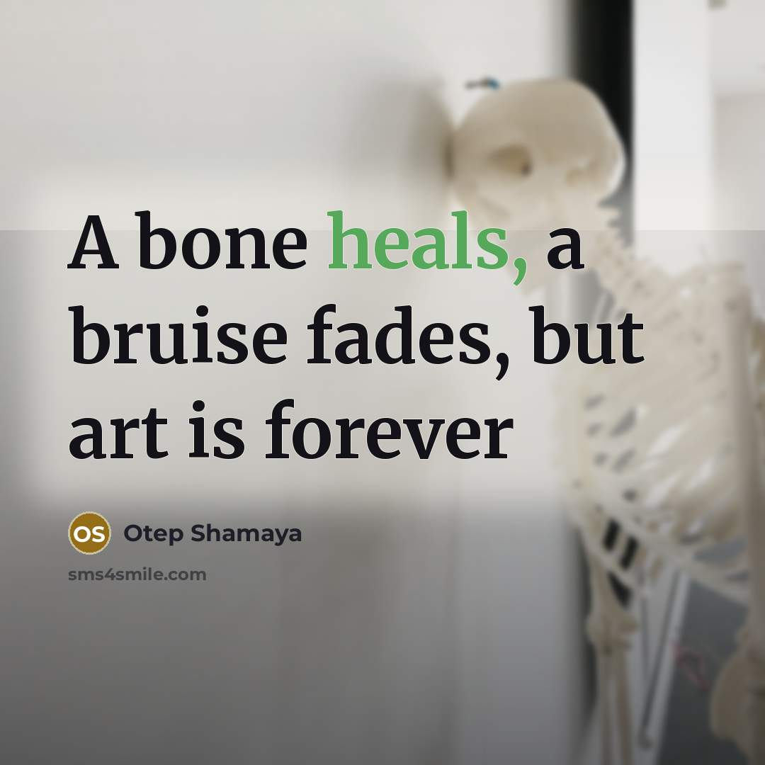 “A bone heals, a bruise fades, but art is forever…” quote by Otep Shamaya