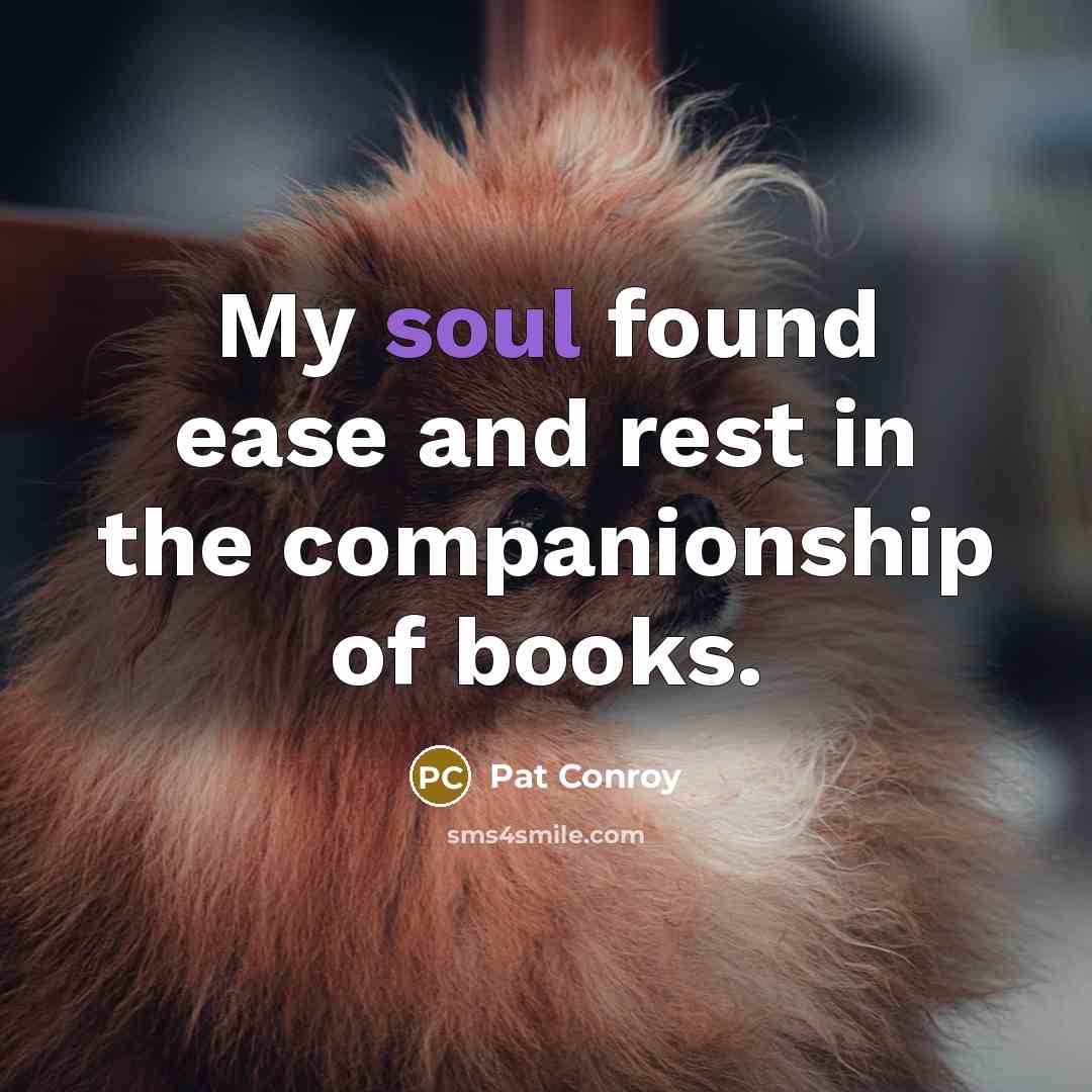 “My soul found ease and rest in the companionship of…” quote by Pat Conroy