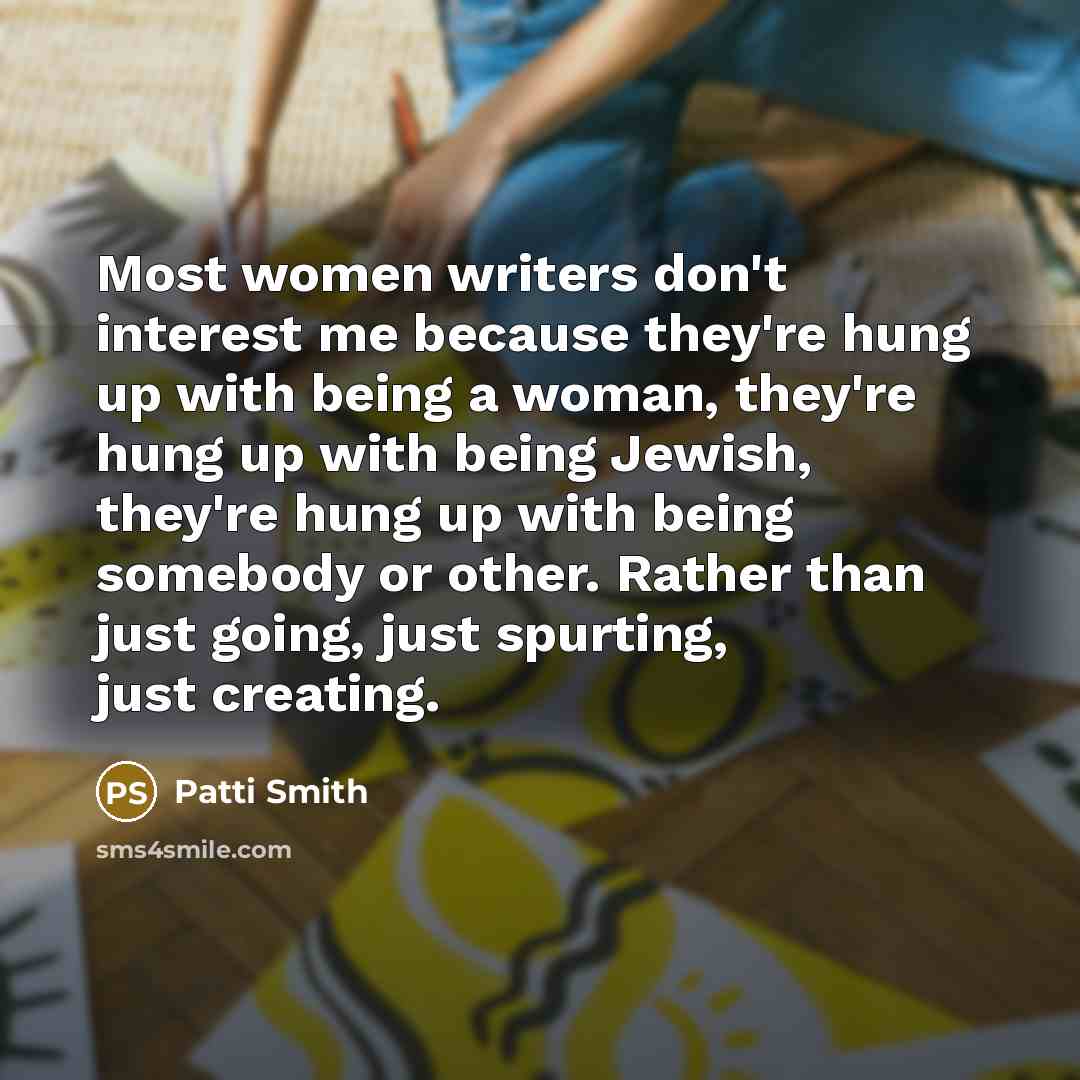 “Most women writers don't interest me because they're hung up…” quote by Patti Smith