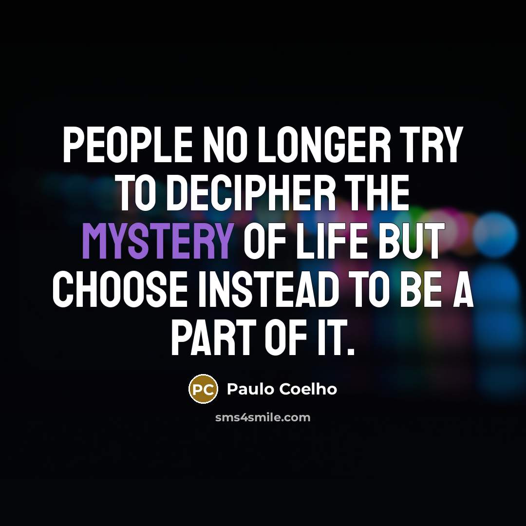 “People no longer try to decipher the mystery of life…” quote by Paulo Coelho