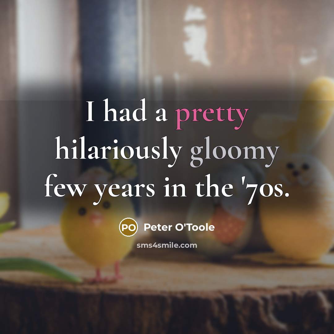 “I had a pretty hilariously gloomy few years in the…” quote by Peter O'Toole