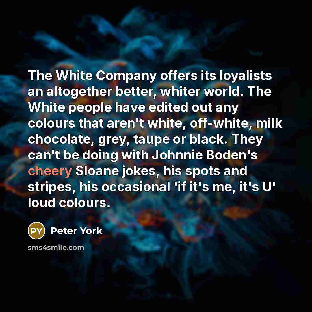 “The White Company offers its loyalists an altogether better, whiter…” quote by Peter York
