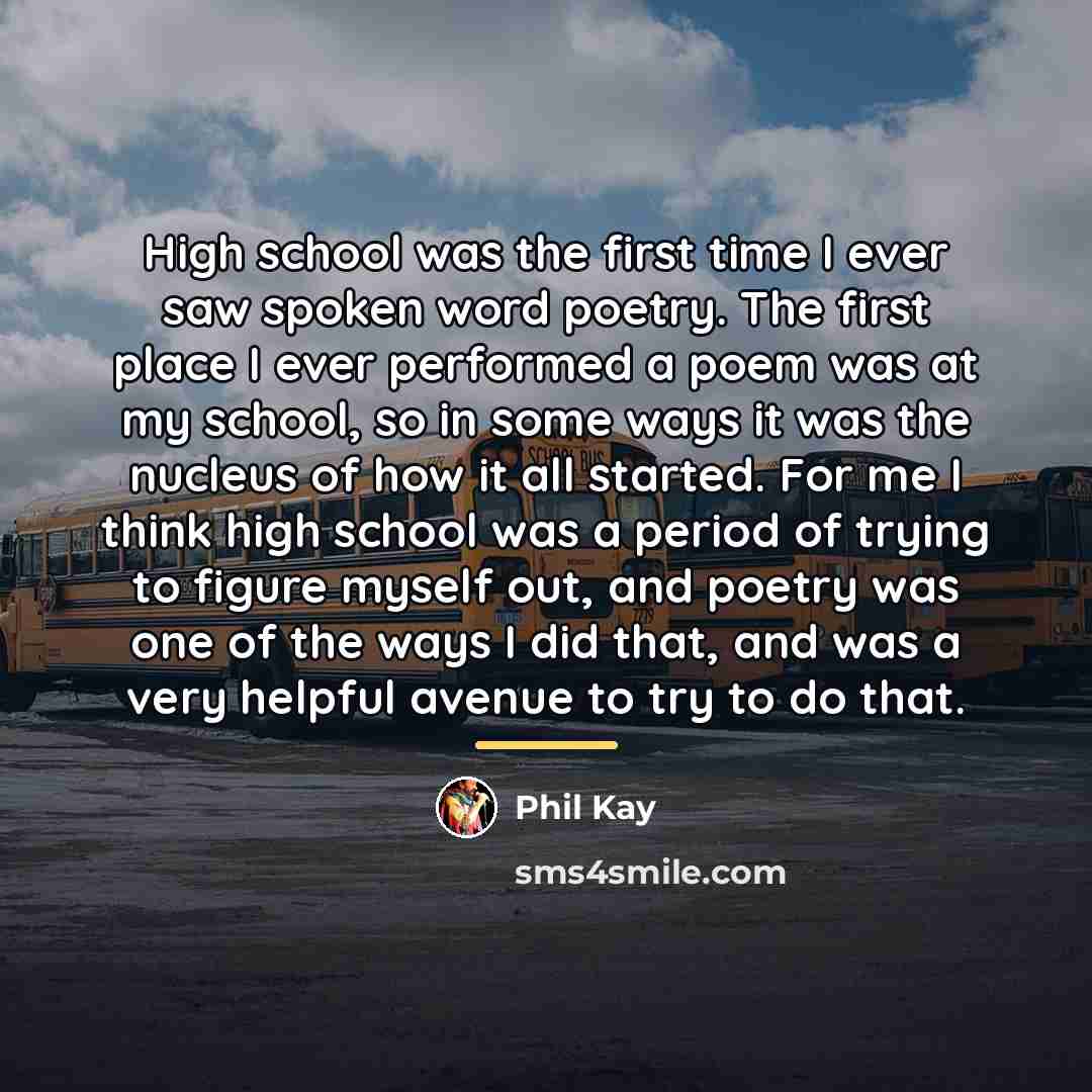 “High school was the first time I ever saw spoken…” quote by Phil Kay
