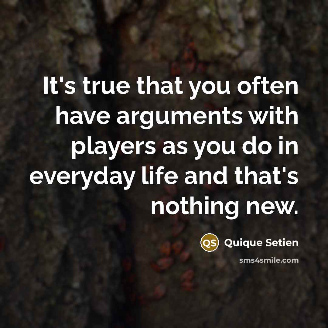 “It's true that you often have arguments with players as…” quote by Quique Setien