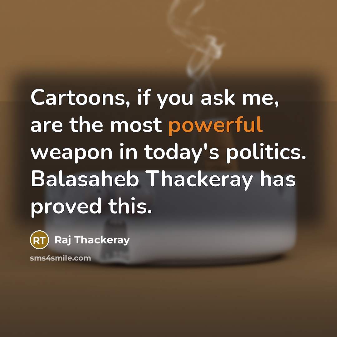 “Cartoons, if you ask me, are the most powerful weapon…” quote by Raj Thackeray