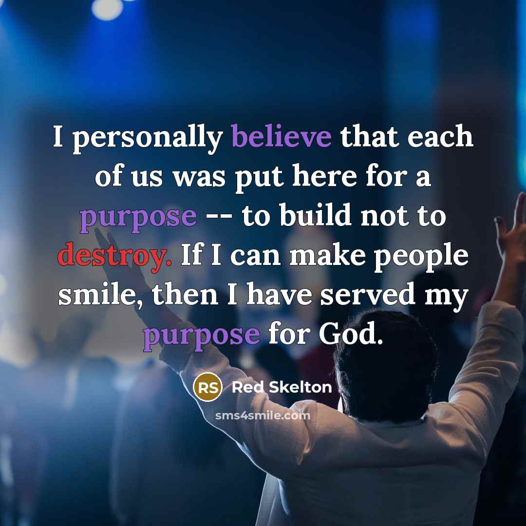 “I personally believe that each of us was put here…” quote by Red Skelton