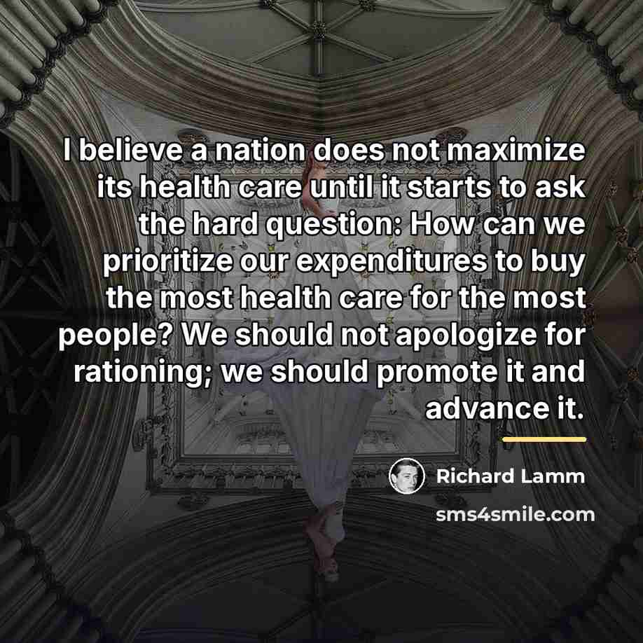 “I believe a nation does not maximize its health care…” quote by Richard Lamm