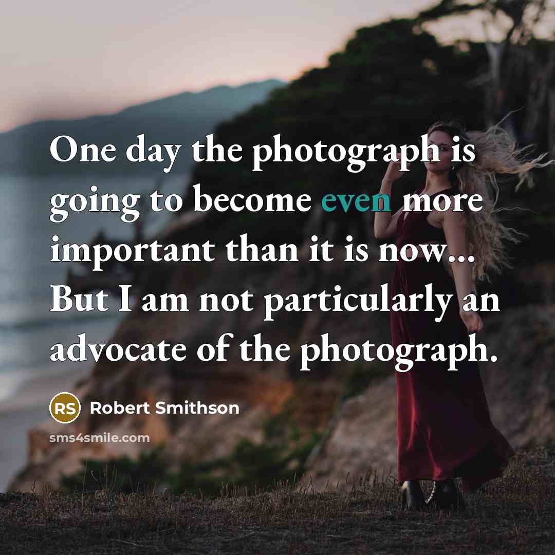 “One day the photograph is going to become even more…” quote by Robert Smithson