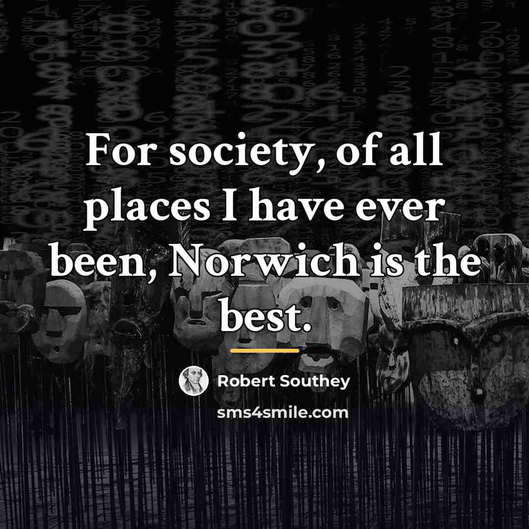 “For society, of all places I have ever been, Norwich…” quote by Robert Southey