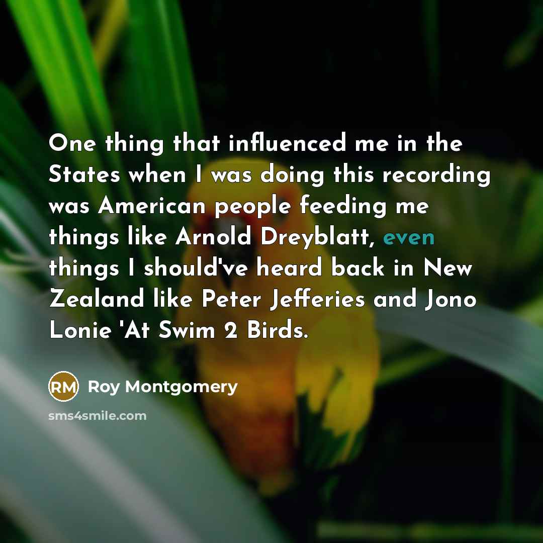 “One thing that influenced me in the States when I…” quote by Roy Montgomery