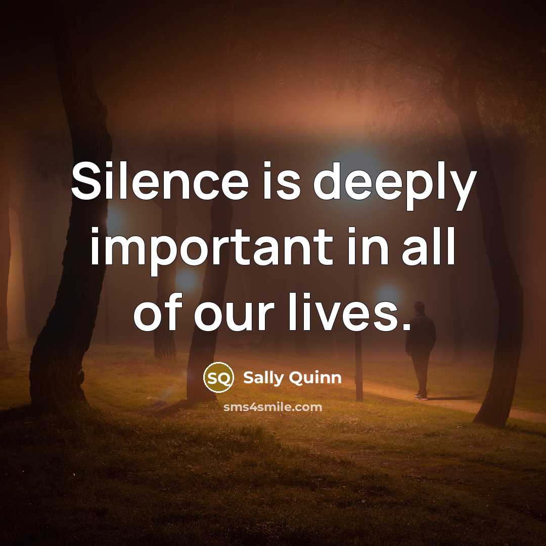 “Silence is deeply important in all of our lives.” quote by Sally Quinn