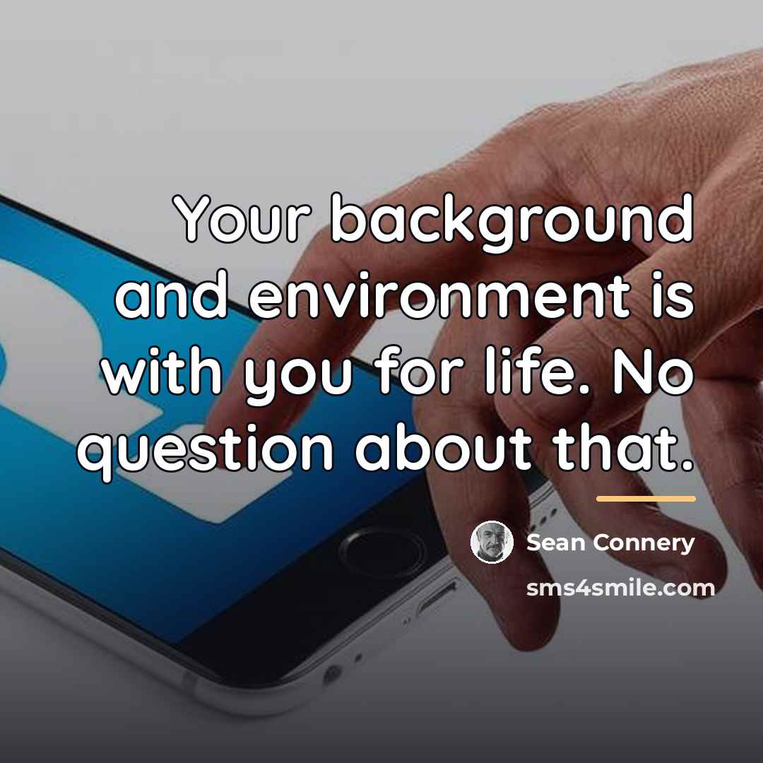 “Your background and environment is with you for life. No…” quote by Sean Connery