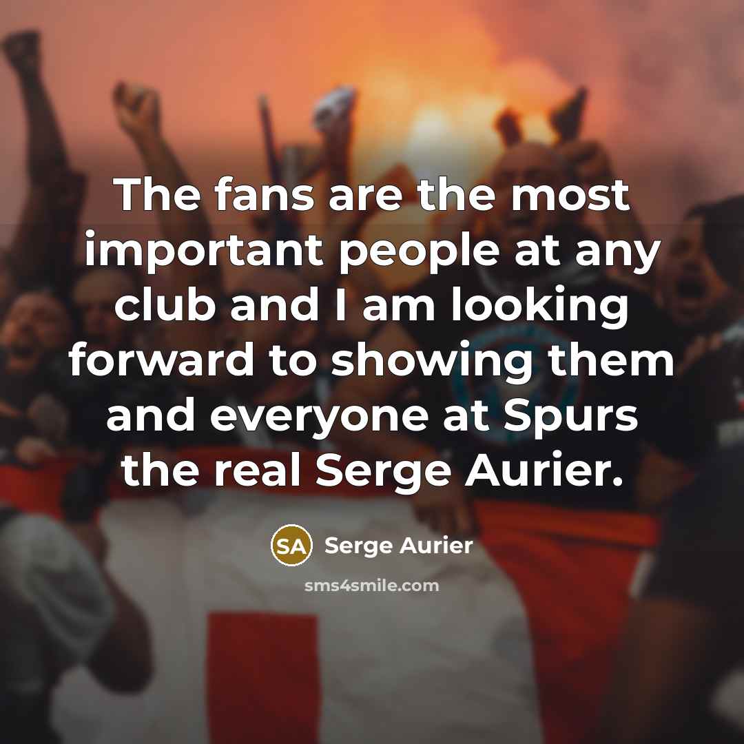 “The fans are the most important people at any club…” quote by Serge Aurier