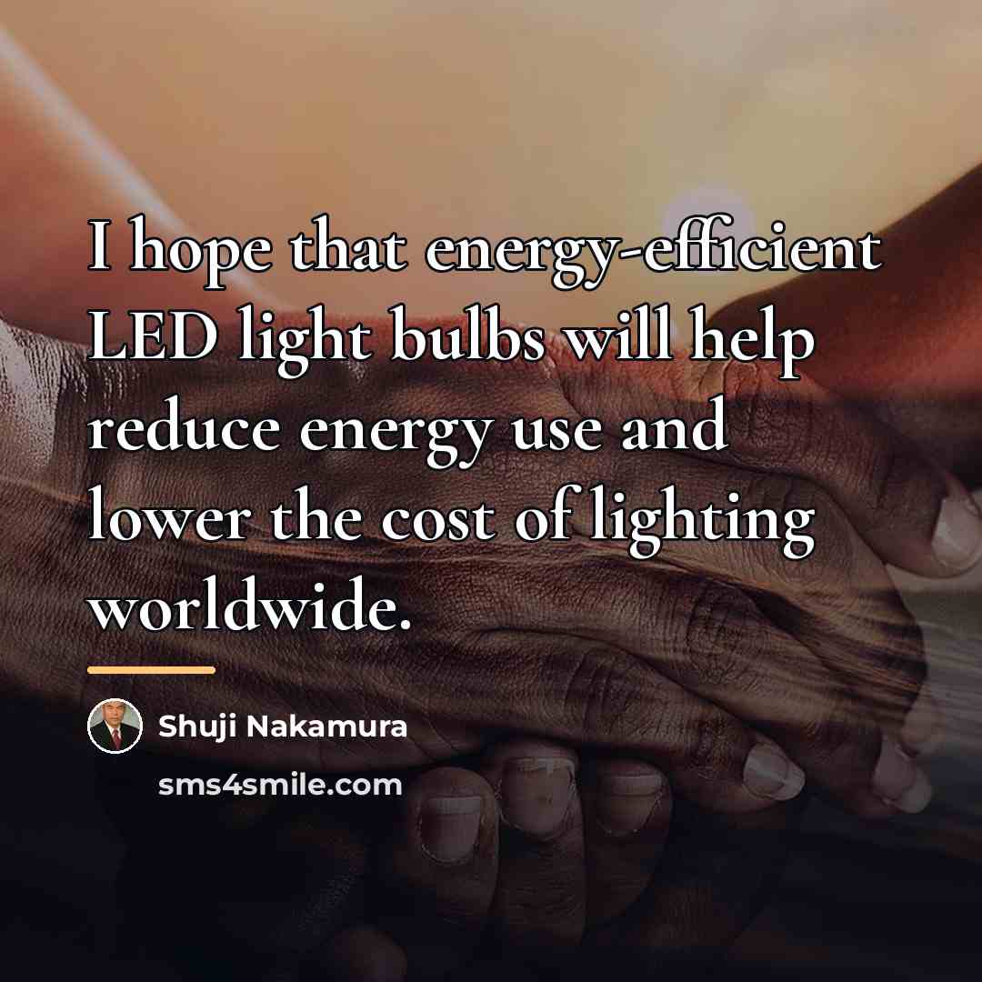 “I hope that energy-efficient LED light bulbs will help reduce…” quote by Shuji Nakamura