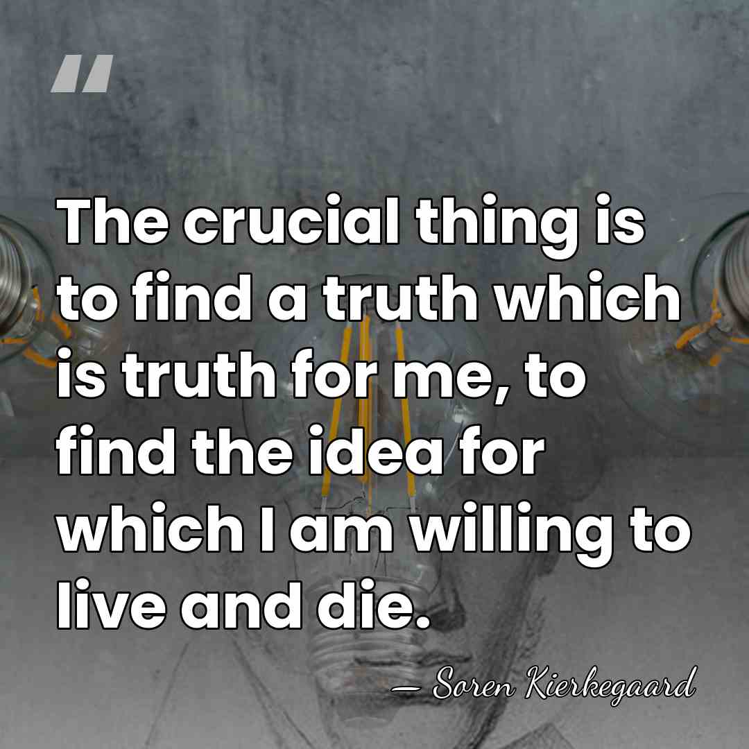 The crucial thing is to find a truth which is truth for&hellip; - Soren Kierkegaard