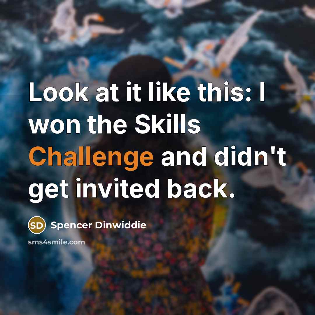 “Look at it like this: I won the Skills Challenge…” quote by Spencer Dinwiddie