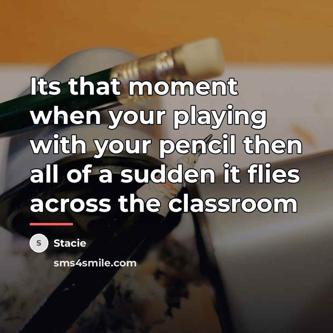 “Its that moment when your playing with your pencil then…” quote by Stacie